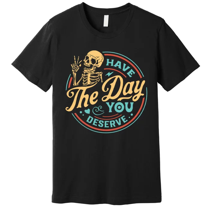 Have The Day You Deserve Skull Vintage Premium T-Shirt