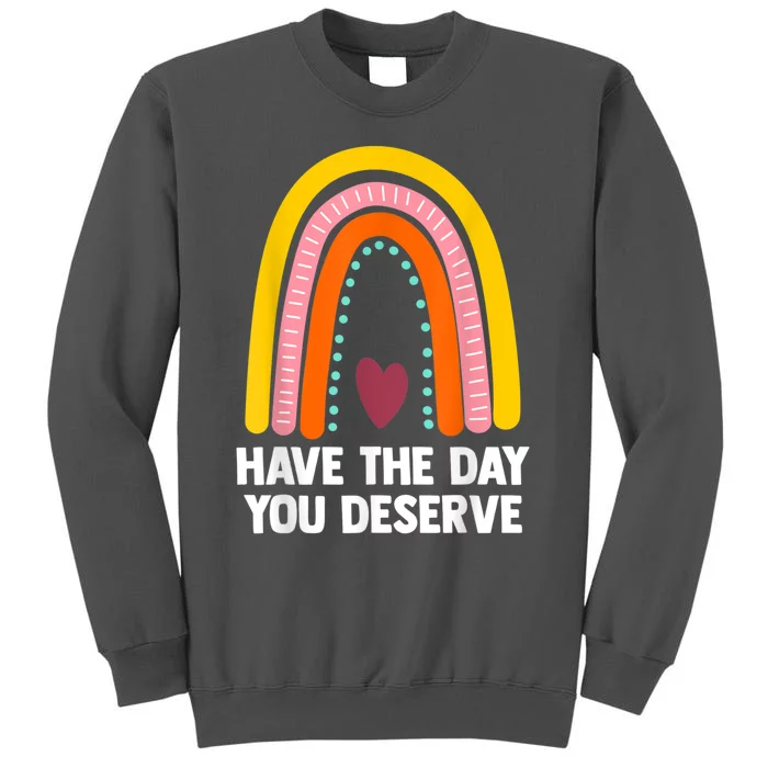 Have The Day You Deserve Saying Cool Motivational Quote Tall Sweatshirt