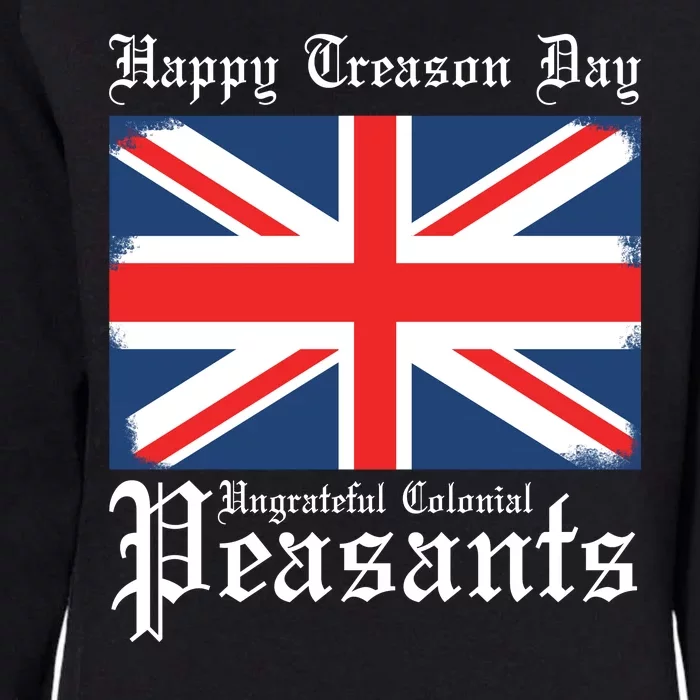 Happy Treason Day Ungrateful Colonial Peasants 4th Of July Womens California Wash Sweatshirt