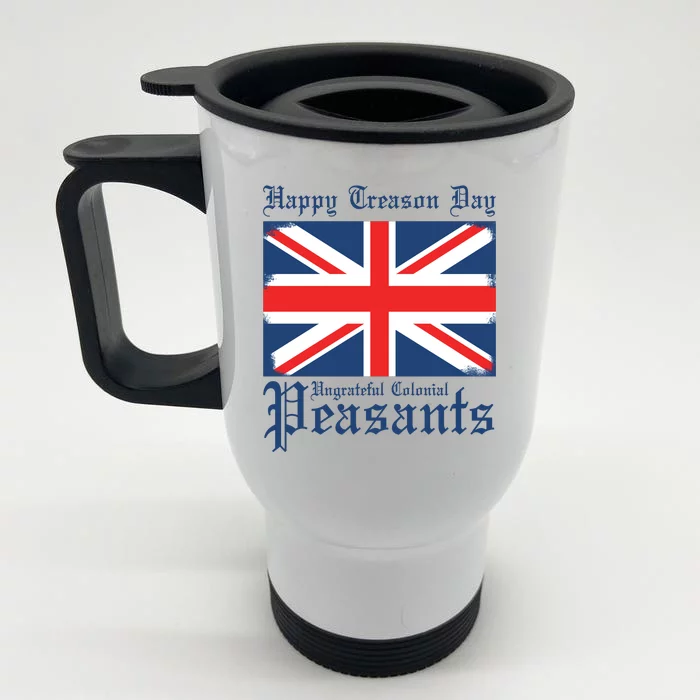 Happy Treason Day Ungrateful Colonial Peasants 4th Of July Front & Back Stainless Steel Travel Mug