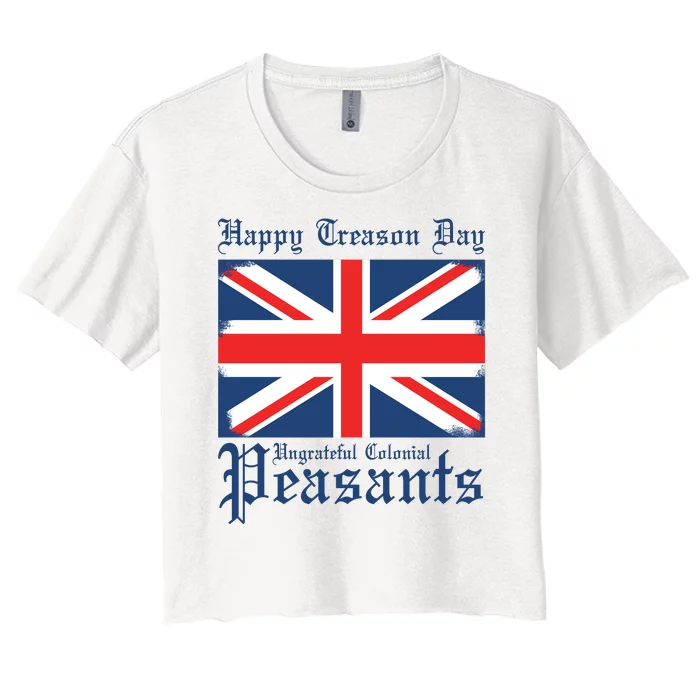 Happy Treason Day Ungrateful Colonial Peasants 4th Of July Women's Crop Top Tee