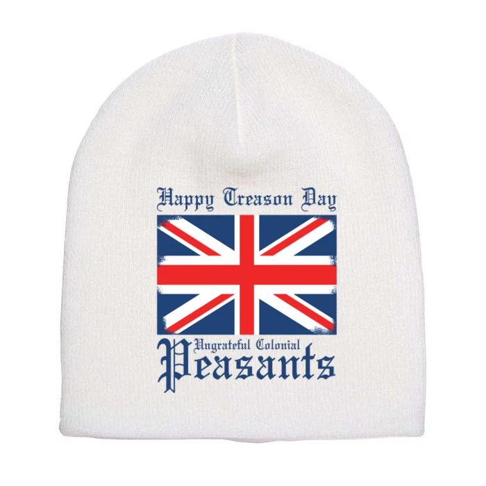 Happy Treason Day Ungrateful Colonial Peasants 4th Of July Short Acrylic Beanie