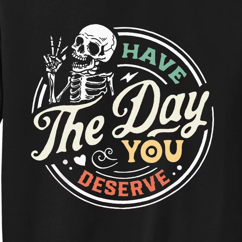 Have The Day You Deserve Peaceful Sign Motivational Skeleton Tall Sweatshirt