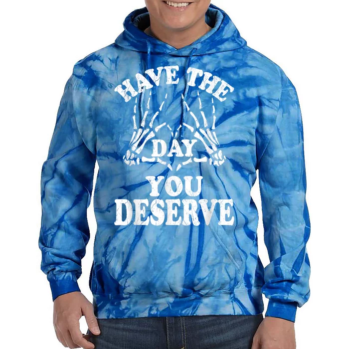 Have The Day You Deserve Tie Dye Hoodie