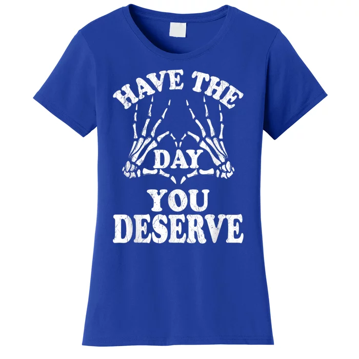 Have The Day You Deserve Women's T-Shirt