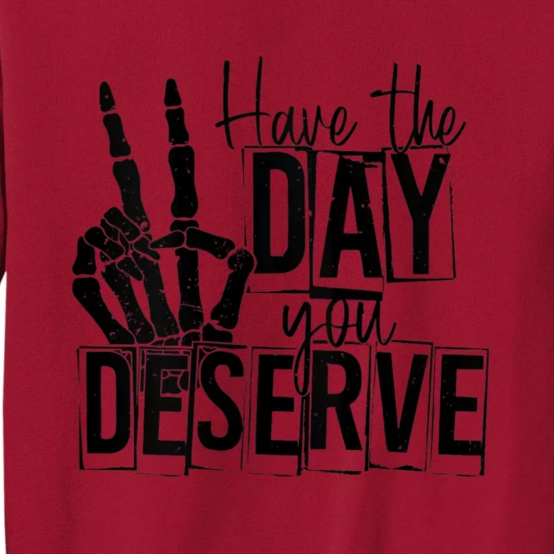 Have The Day You Deserve Saying Cool Motivational Quote Tall Sweatshirt