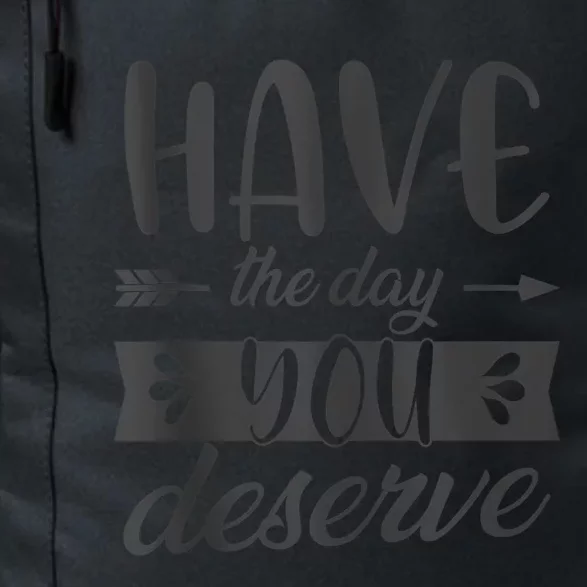 Have The Day You Deserve Motivational Saying Daily Commute Backpack