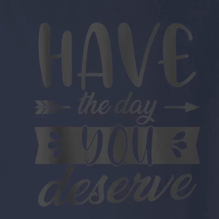 Have The Day You Deserve Motivational Saying Toddler Long Sleeve Shirt