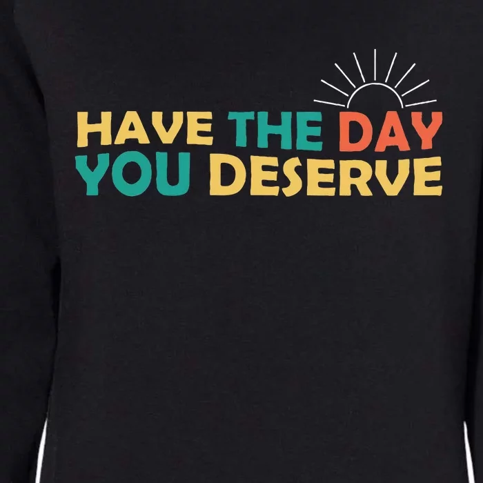 Have The Day You Deserve Saying Cool Womens California Wash Sweatshirt