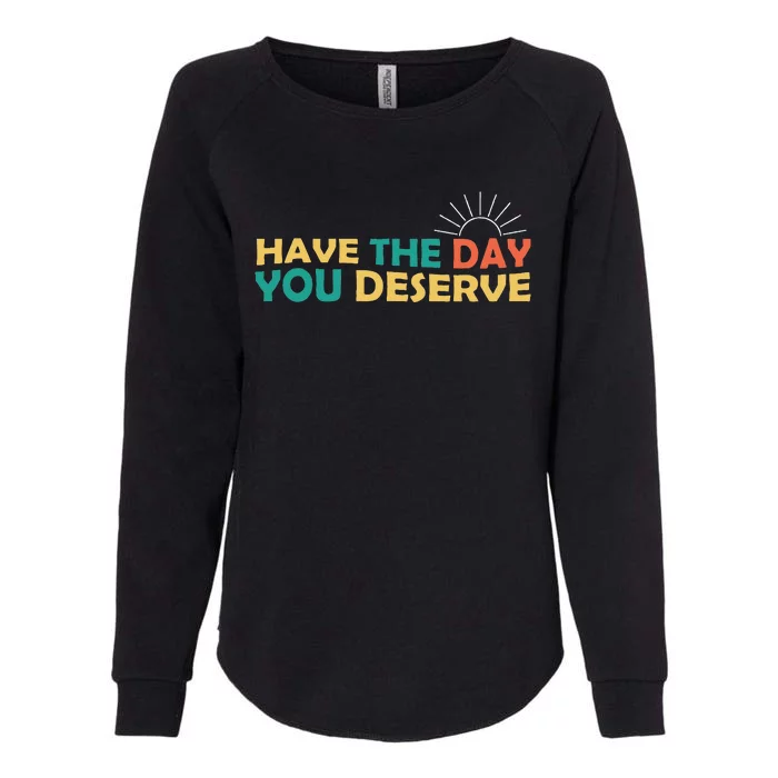 Have The Day You Deserve Saying Cool Womens California Wash Sweatshirt