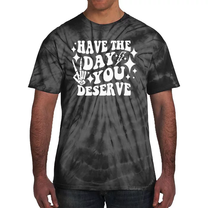 Have The Day You Deserve Tie-Dye T-Shirt