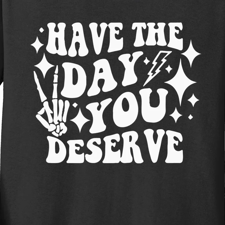 Have The Day You Deserve Kids Long Sleeve Shirt