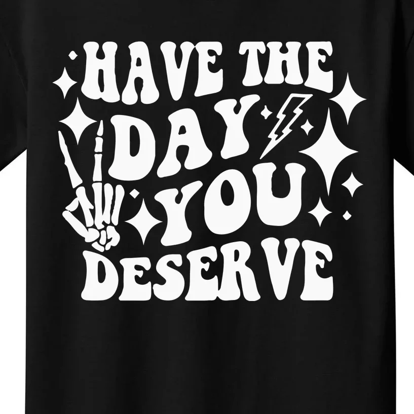 Have The Day You Deserve Kids T-Shirt