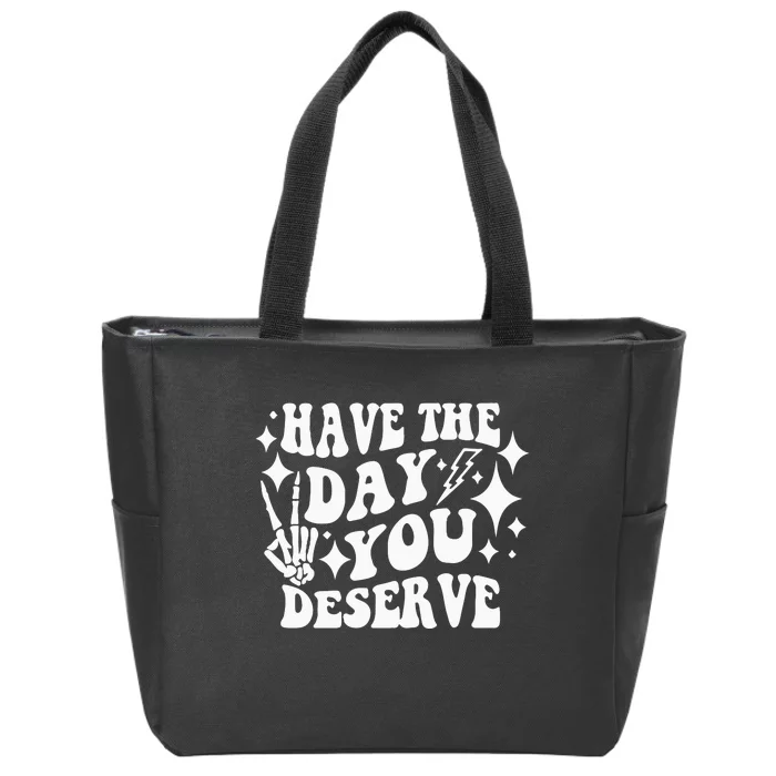 Have The Day You Deserve Zip Tote Bag