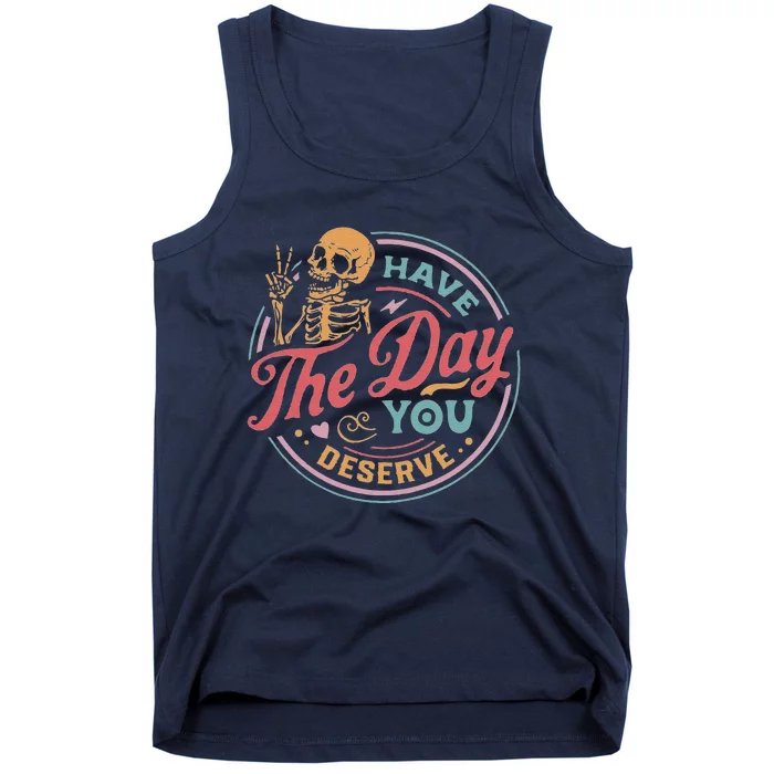 Have The Day You Deserve Inspirational Motivational Skeleton Tank Top