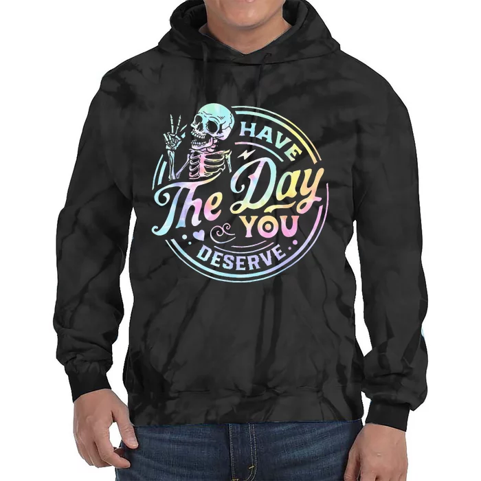 Have The Day You Deserve Tye Dye Tie Dye Hoodie