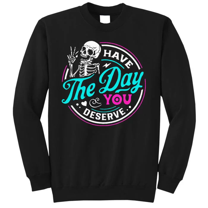 Have The Day You Deserve Skelton Sweatshirt