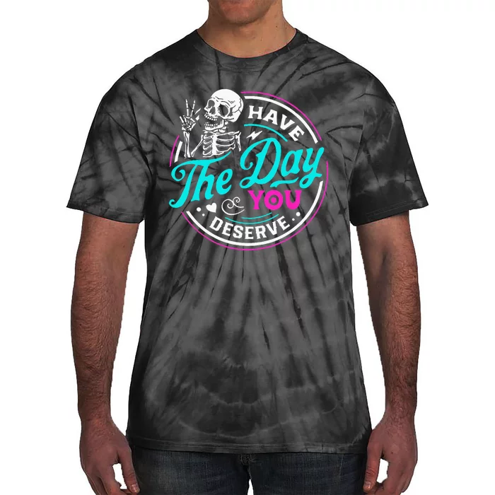 Have The Day You Deserve Skelton Tie-Dye T-Shirt