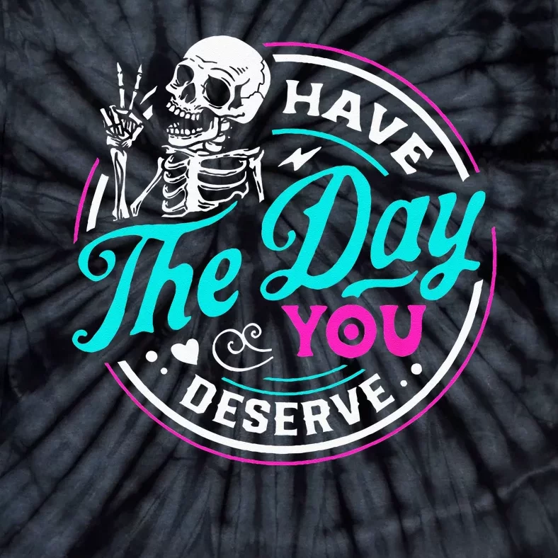 Have The Day You Deserve Skelton Tie-Dye T-Shirt