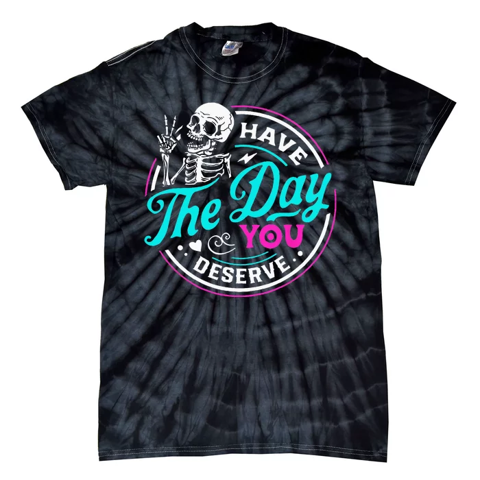 Have The Day You Deserve Skelton Tie-Dye T-Shirt