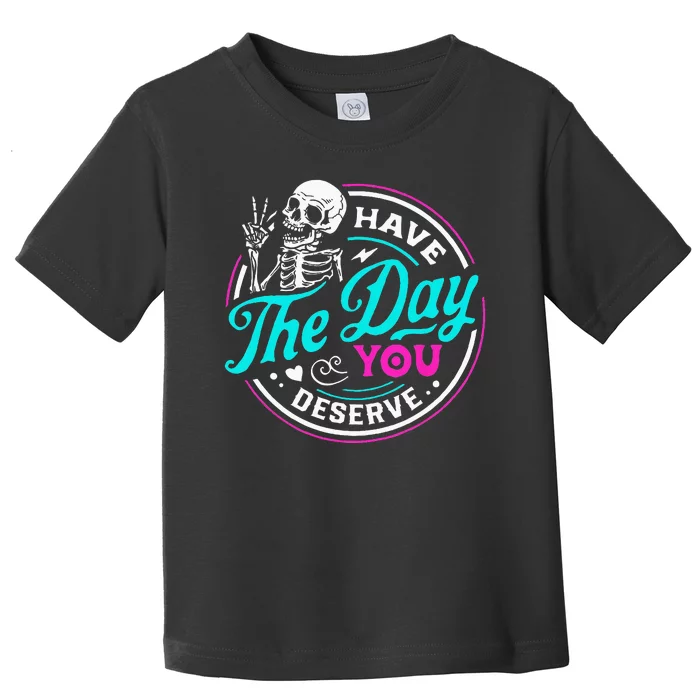 Have The Day You Deserve Skelton Toddler T-Shirt