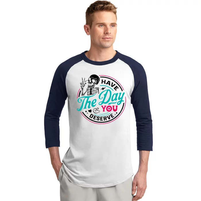 Have The Day You Deserve Skelton Baseball Sleeve Shirt