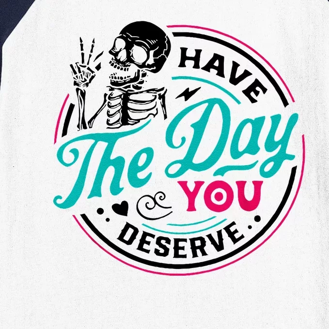 Have The Day You Deserve Skelton Baseball Sleeve Shirt