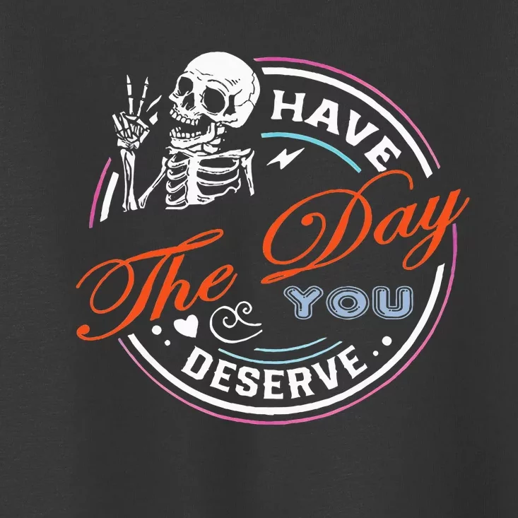 Have The Day You Deserve Motivational Toddler T-Shirt