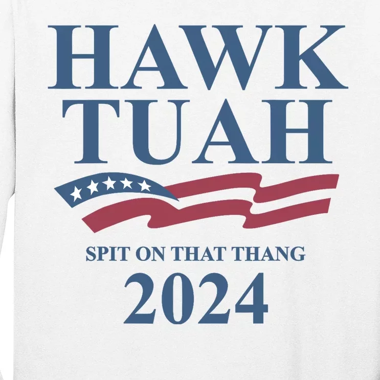 Hawk Tuah For President 24 Spit On That Thang Long Sleeve Shirt