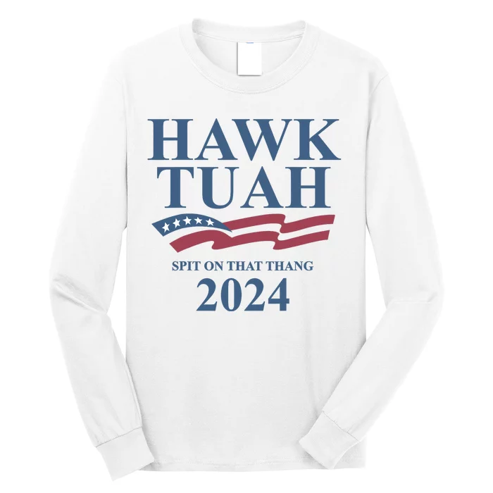 Hawk Tuah For President 24 Spit On That Thang Long Sleeve Shirt