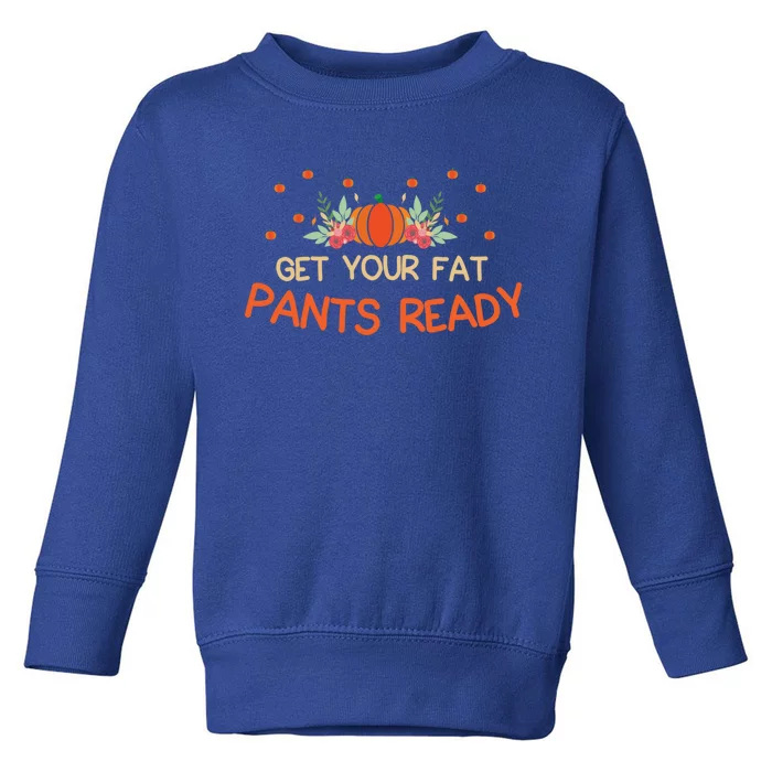 Happy Thanksgiving Fun Dinner Food Get Your Fat Pants Ready Gift Toddler Sweatshirt