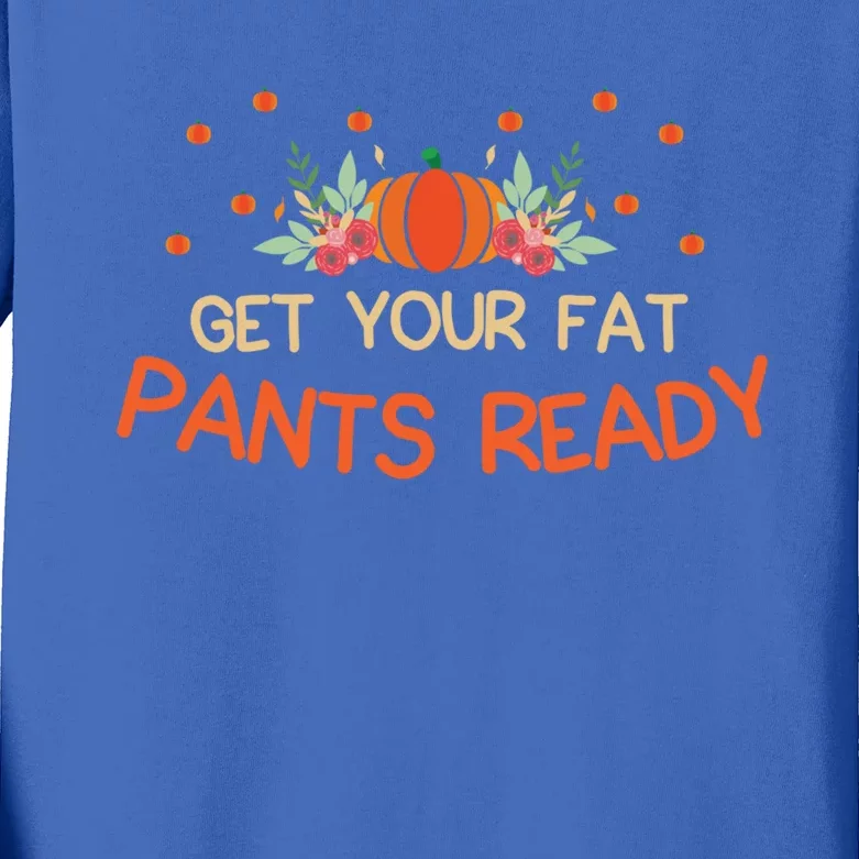 Happy Thanksgiving Fun Dinner Food Get Your Fat Pants Ready Gift Kids Long Sleeve Shirt