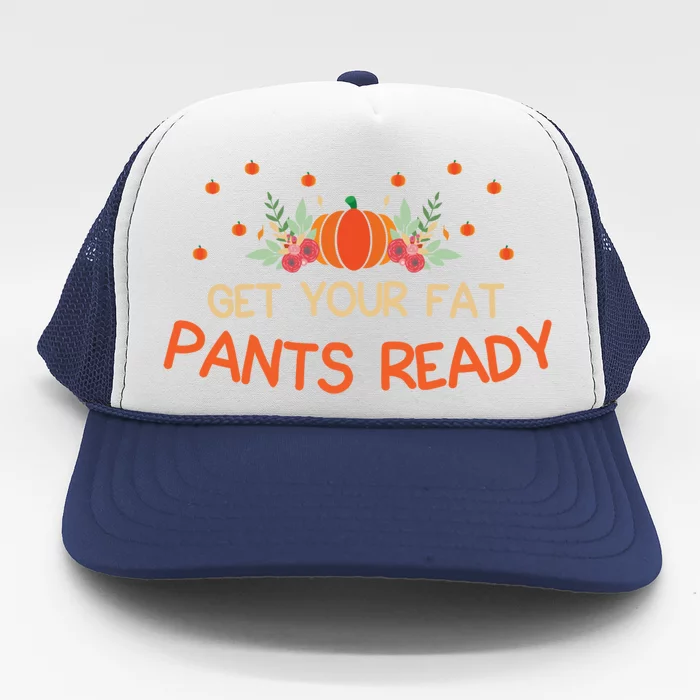 Happy Thanksgiving Fun Dinner Food Get Your Fat Pants Ready Gift Trucker Hat