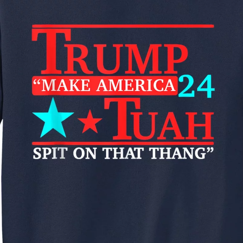 Hawk Tuah Funny Viral Humor Meme Video 24 Trump Tua Tall Sweatshirt