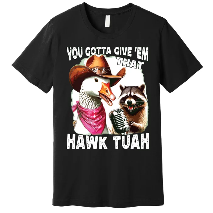 Hawk Tuah Funny Viral Humor Meme Video Girl 24 Goose Tuah Premium T-Shirt