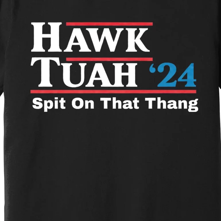 Hawk Tush For President 2024 Spit On That Thing Presidential Candidate Premium T-Shirt