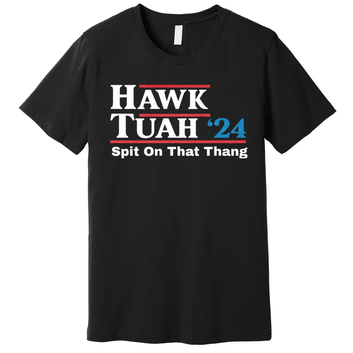 Hawk Tush For President 2024 Spit On That Thing Presidential Candidate Premium T-Shirt