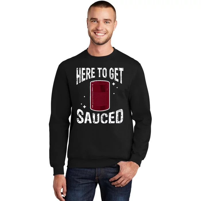 Here To Get Sauced Funny Cranberry Sauce Thanksgiving Food Tall Sweatshirt