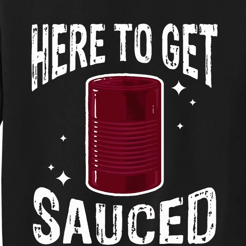 Here To Get Sauced Funny Cranberry Sauce Thanksgiving Food Tall Sweatshirt