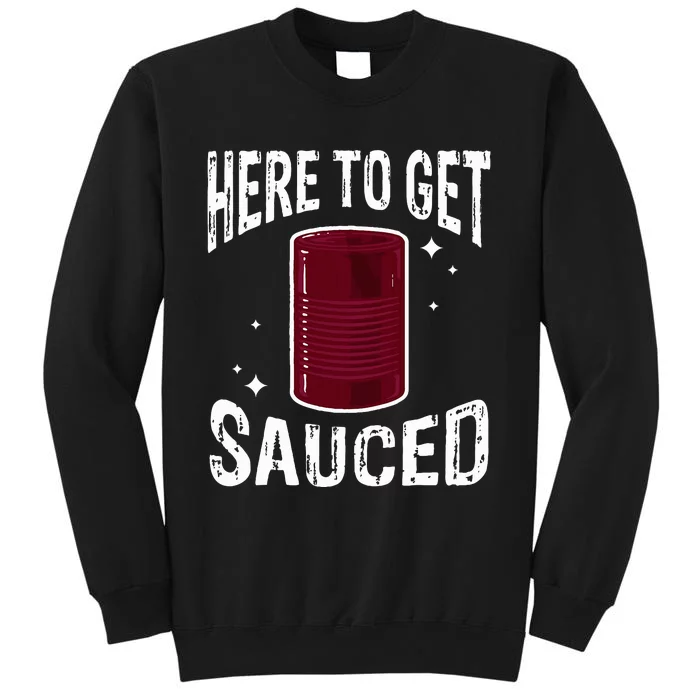 Here To Get Sauced Funny Cranberry Sauce Thanksgiving Food Tall Sweatshirt