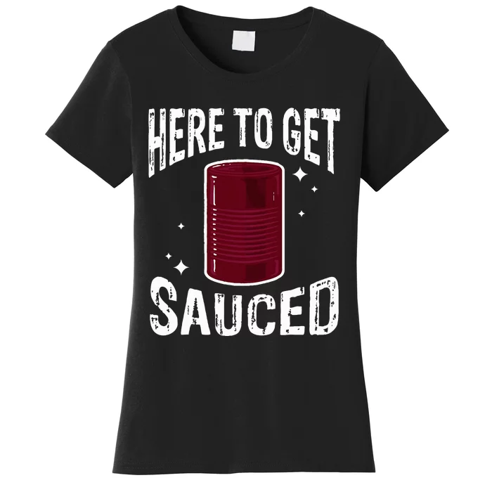 Here To Get Sauced Funny Cranberry Sauce Thanksgiving Food Women's T-Shirt