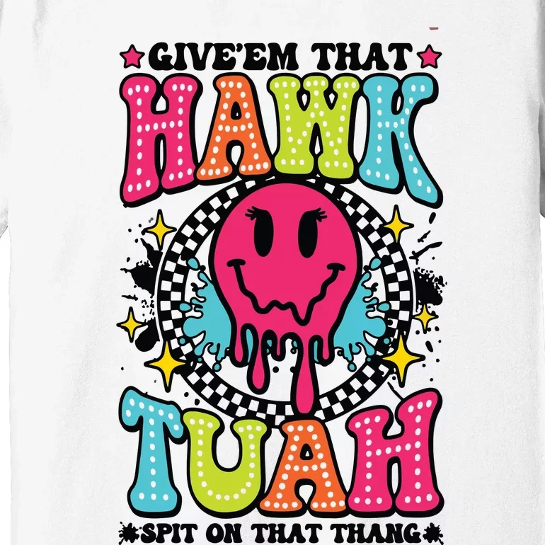 Hawk Tuah GiveEm That Hawk Tuah Spit On That Thang Premium T-Shirt