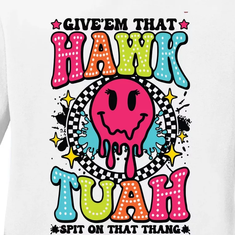 Hawk Tuah GiveEm That Hawk Tuah Spit On That Thang Ladies Long Sleeve Shirt