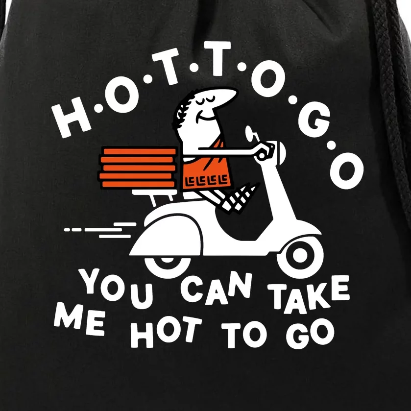 Hot To Go Pizza You Can Take Me Hot To Go Drawstring Bag