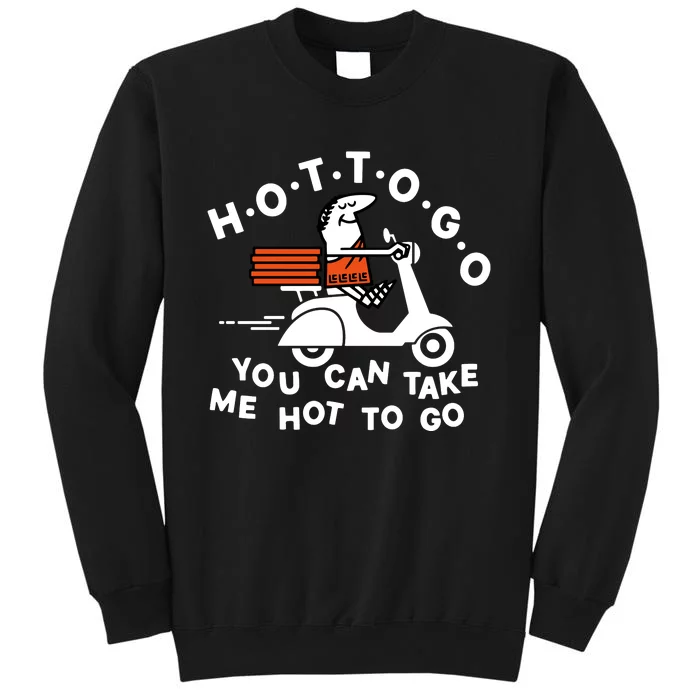 Hot To Go Pizza You Can Take Me Hot To Go Tall Sweatshirt