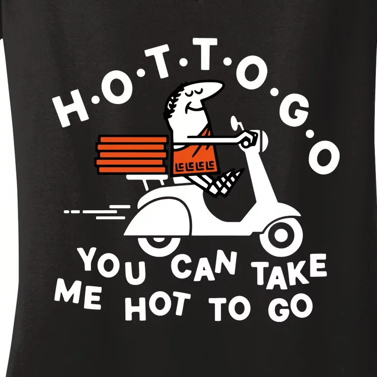 Hot To Go Pizza You Can Take Me Hot To Go Women's V-Neck T-Shirt