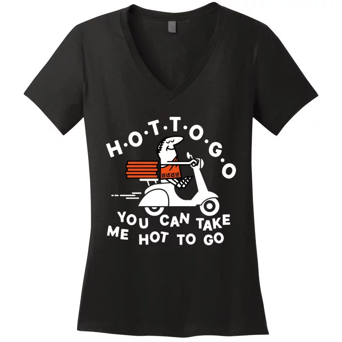 Hot To Go Pizza You Can Take Me Hot To Go Women's V-Neck T-Shirt