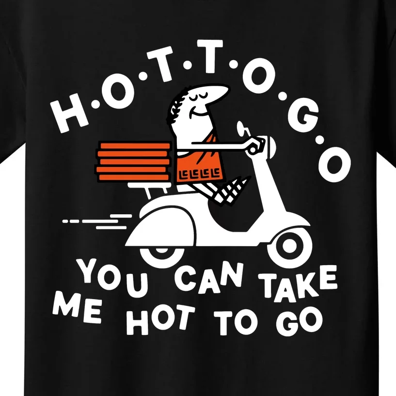 Hot To Go Pizza You Can Take Me Hot To Go Kids T-Shirt