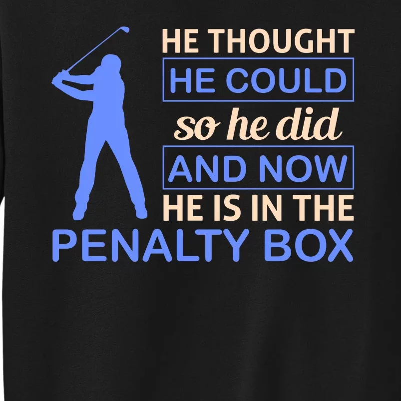 He Thought He Could So He Did And Now He Is In The Penalty Box Tall Sweatshirt