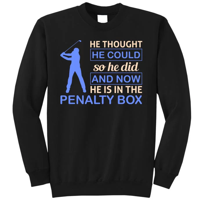 He Thought He Could So He Did And Now He Is In The Penalty Box Tall Sweatshirt